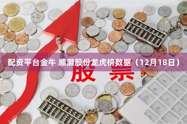 配资平台金牛 顺灏股份龙虎榜数据（12月18日）